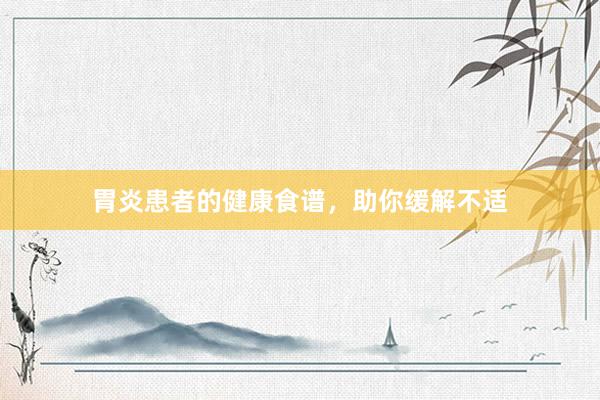 胃炎患者的健康食谱，助你缓解不适